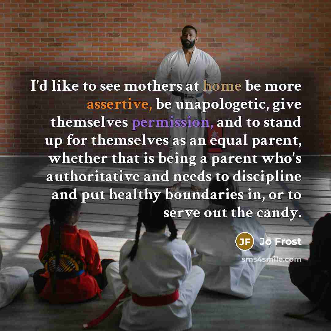 “I'd like to see mothers at home be more assertive,…” quote by Jo Frost