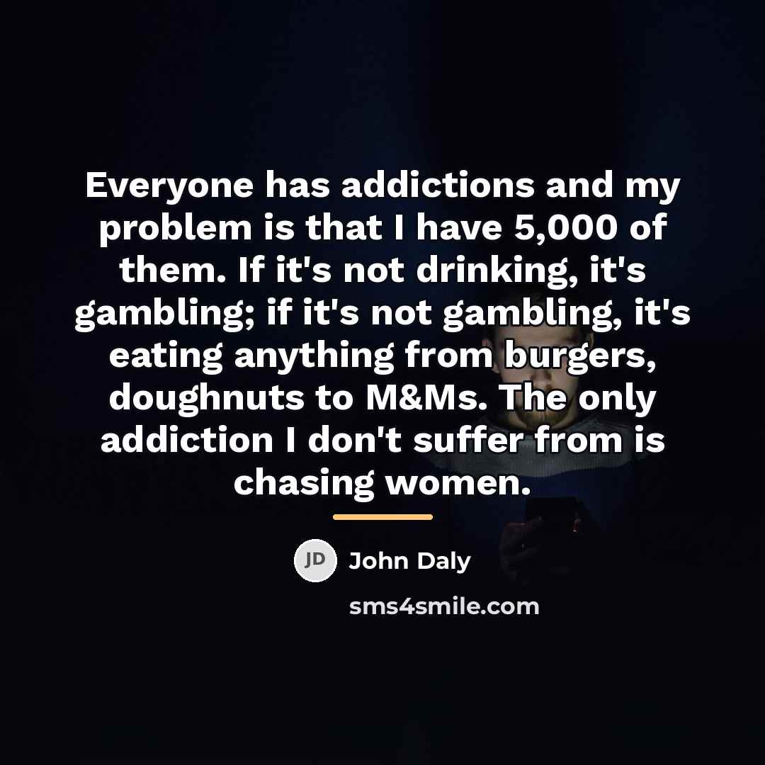 “Everyone has addictions and my problem is that I have…” quote by John Daly