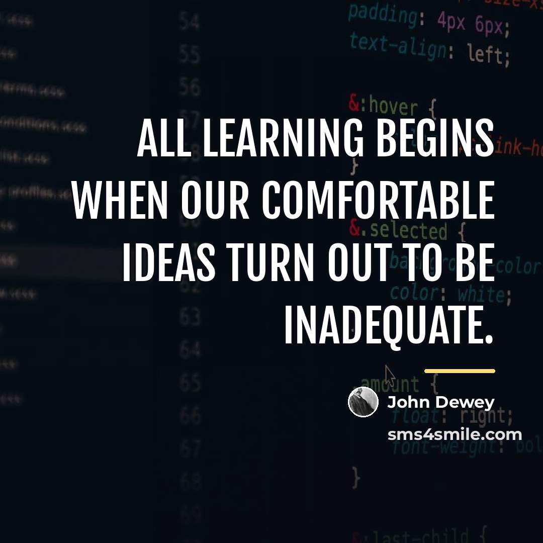 “All learning begins when our comfortable ideas turn out to…” quote by John Dewey