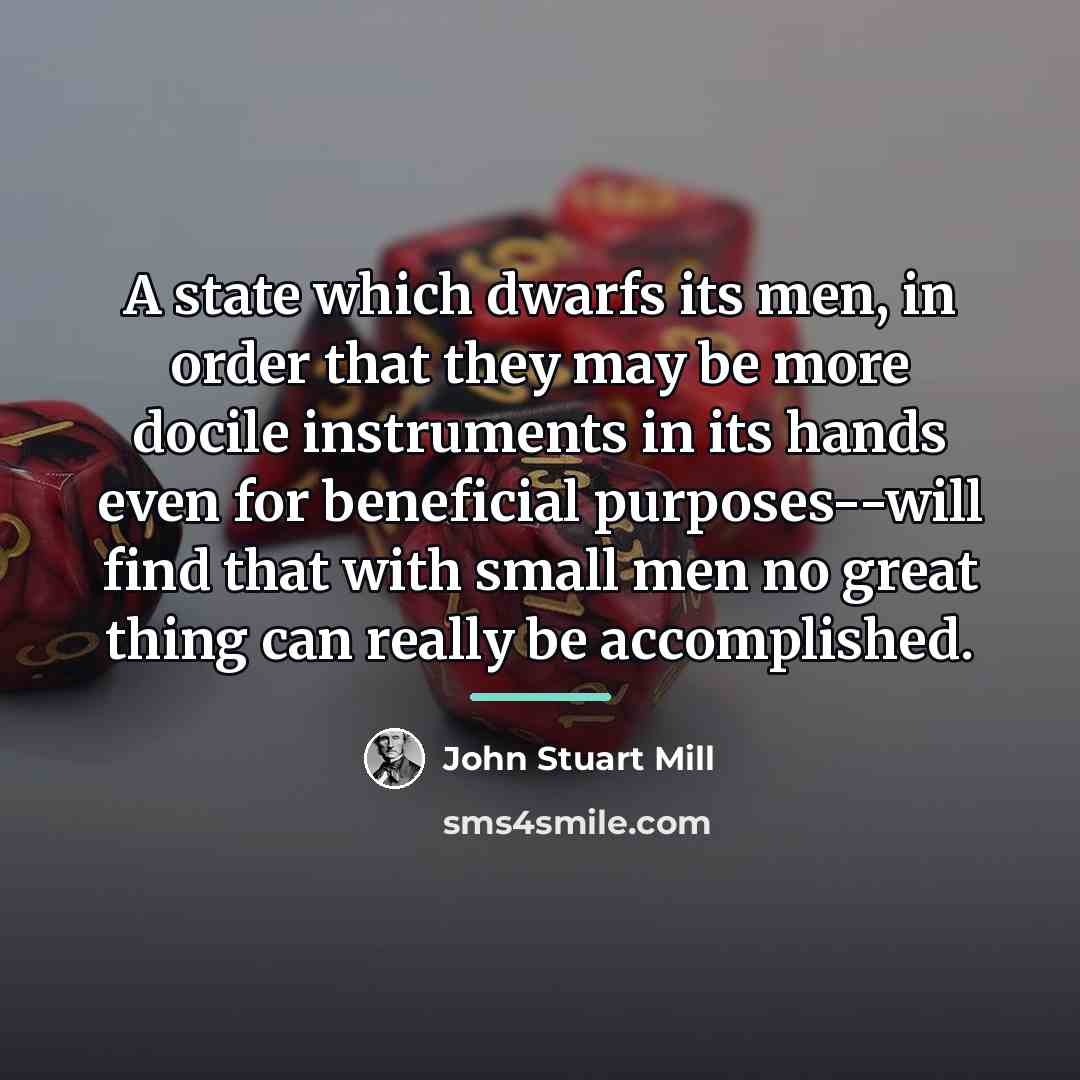 “A state which dwarfs its men, in order that they…” quote by John Stuart Mill