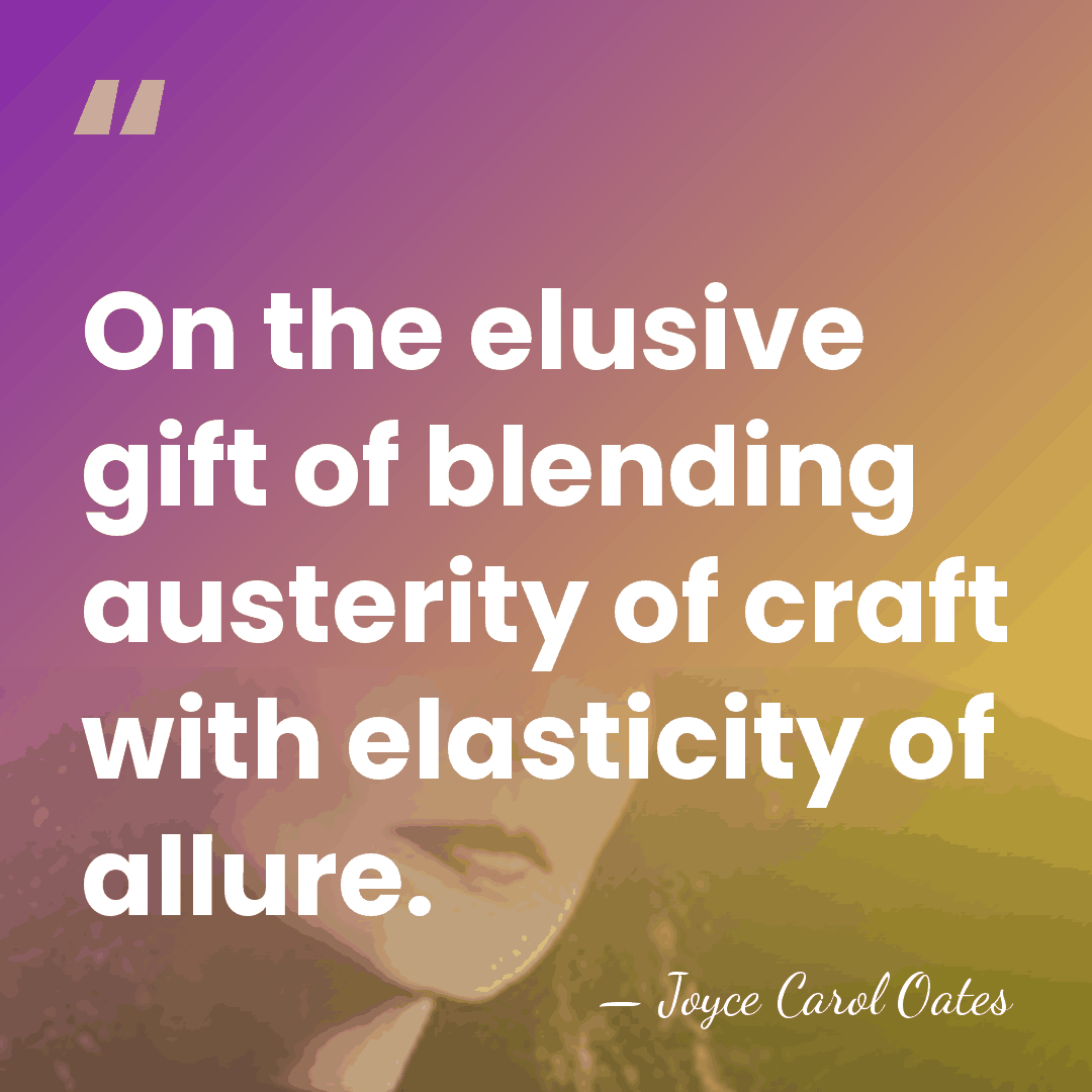 On the elusive gift of blending austerity of craft with elasticity of&hellip; - Joyce Carol Oates