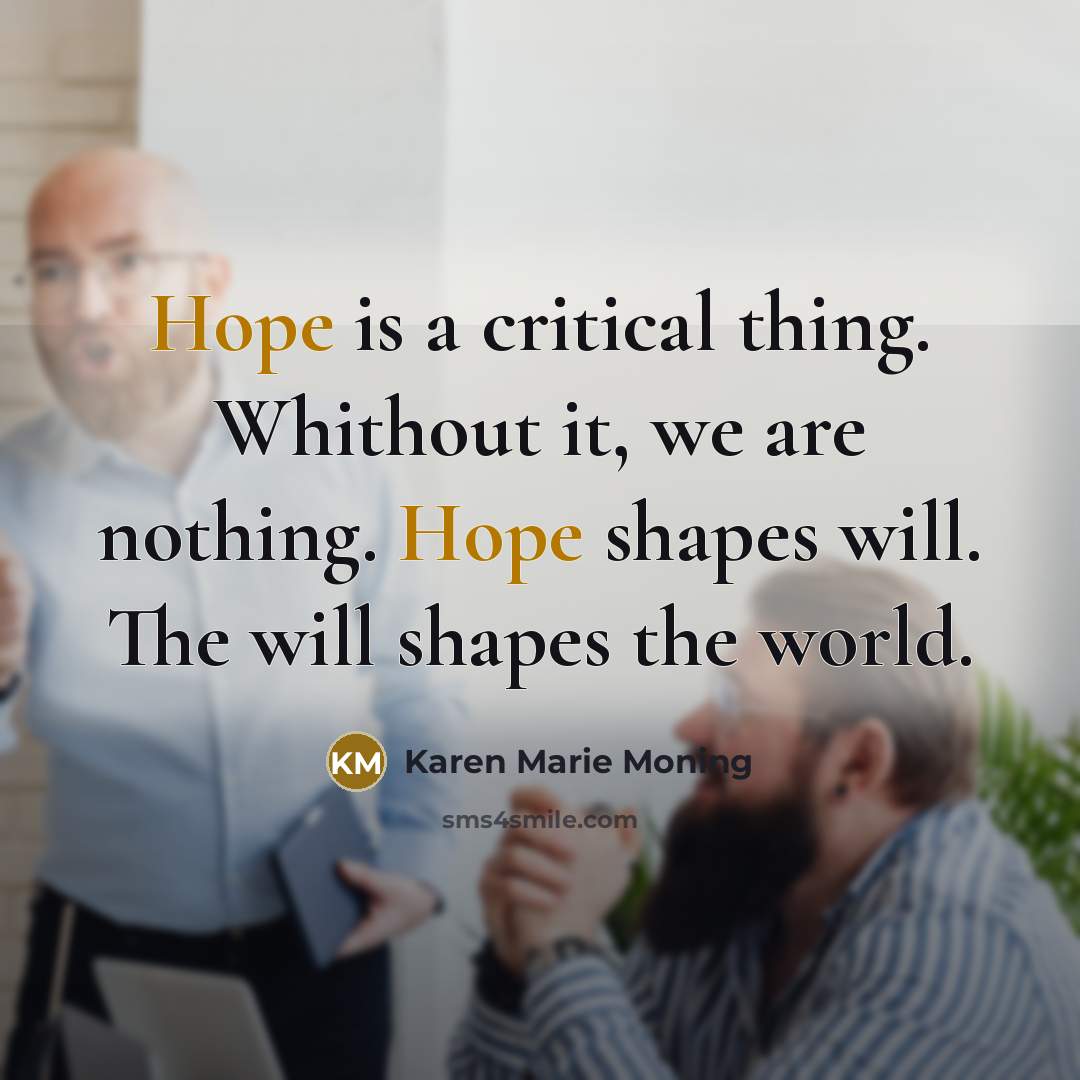 “Hope is a critical thing. Whithout it, we are nothing.…” quote by Karen Marie Moning