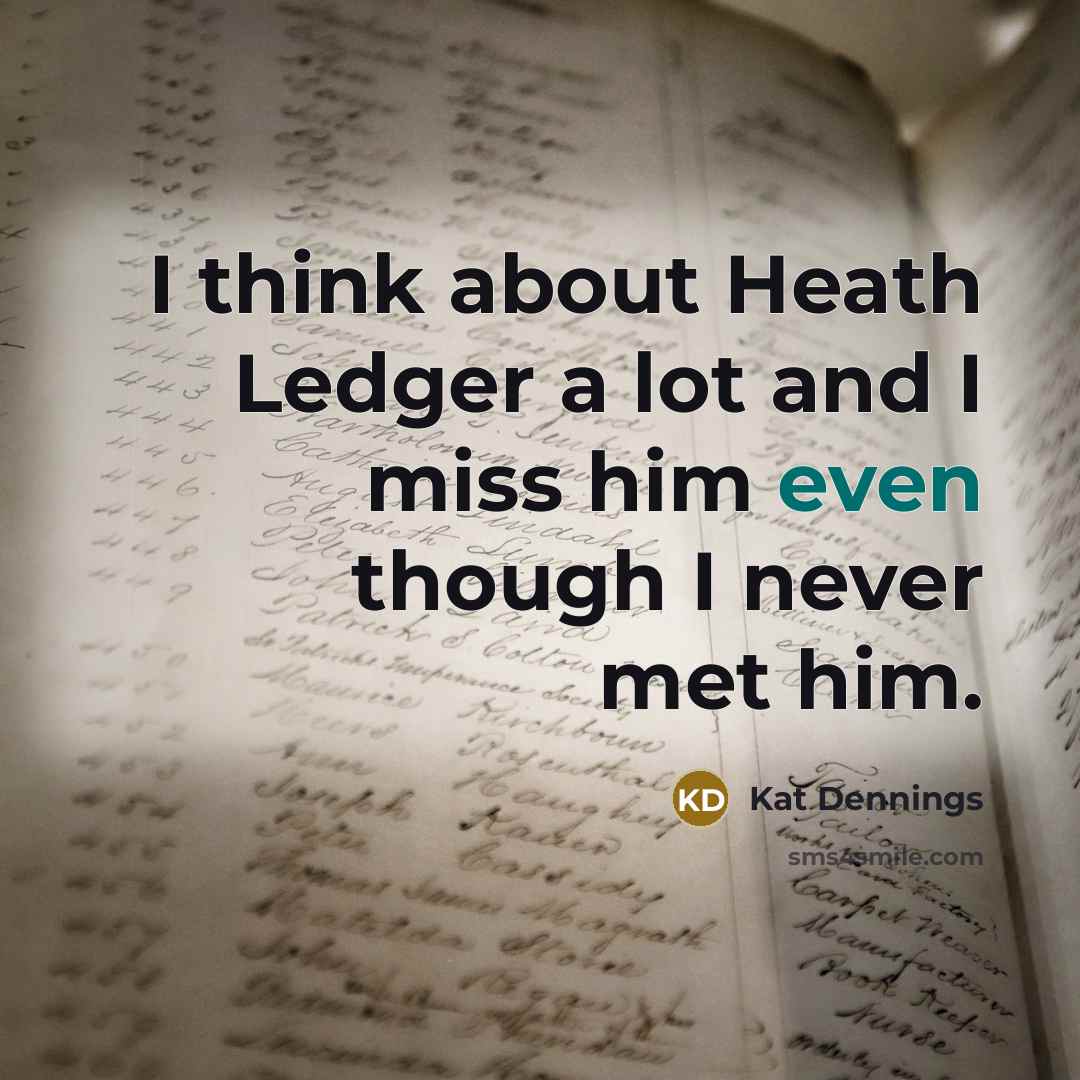 “I think about Heath Ledger a lot and I miss him even though I never met him.” quote by Kat Dennings