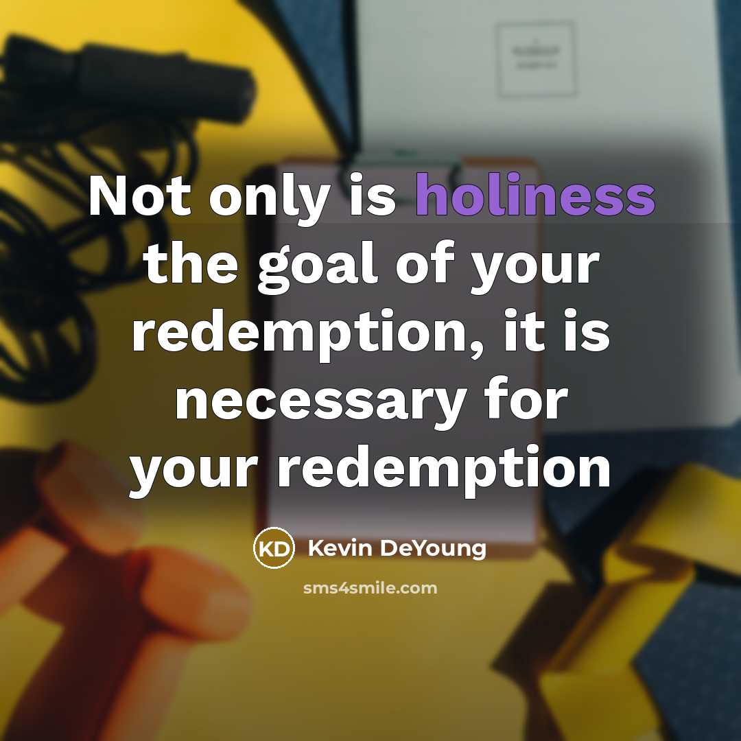 “Not only is holiness the goal of your redemption, it…” quote by Kevin DeYoung