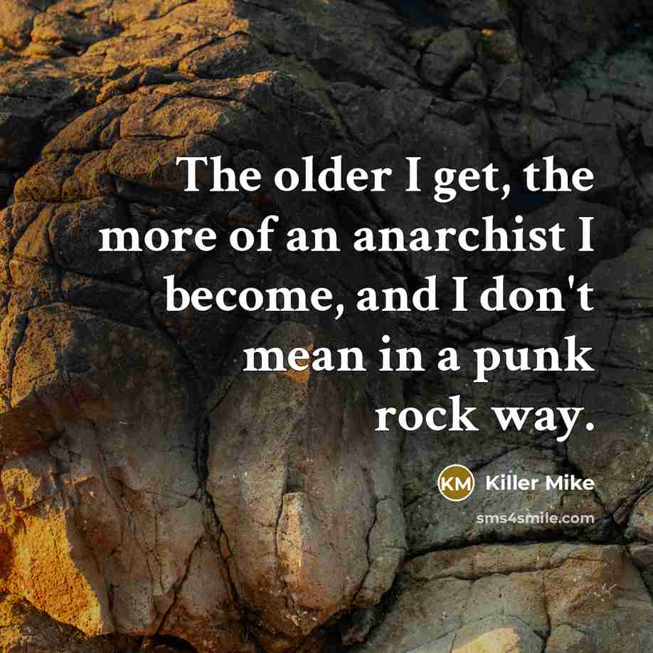 “The older I get, the more of an anarchist I…” quote by Killer Mike