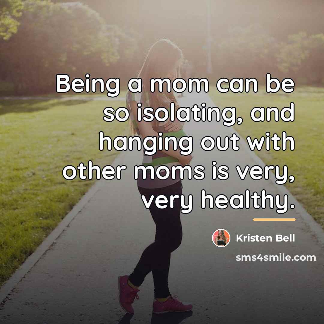 “Being a mom can be so isolating, and hanging out…” quote by Kristen Bell