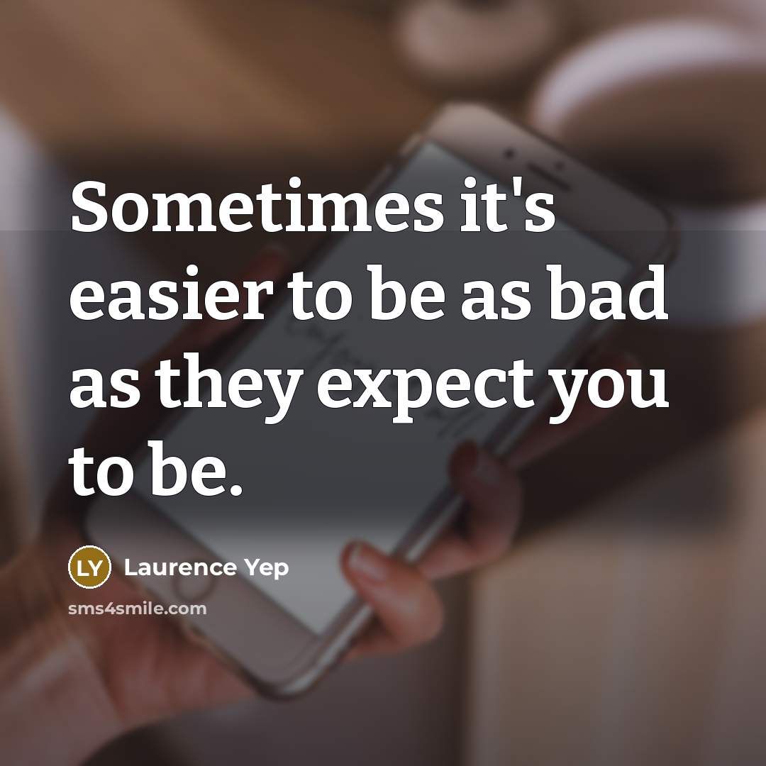 “Sometimes it's easier to be as bad as they expect…” quote by Laurence Yep