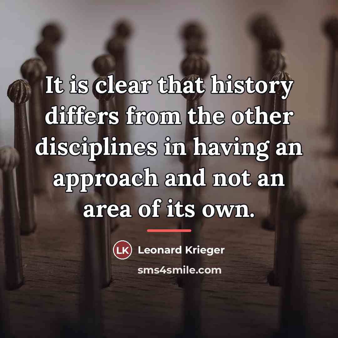 “It is clear that history differs from the other disciplines…” quote by Leonard Krieger