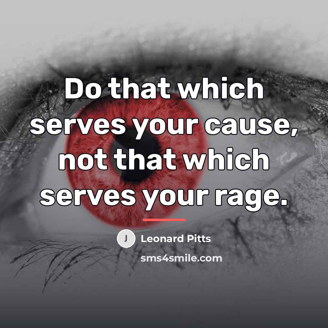 “Do that which serves your cause, not that which serves…” quote by Leonard Pitts