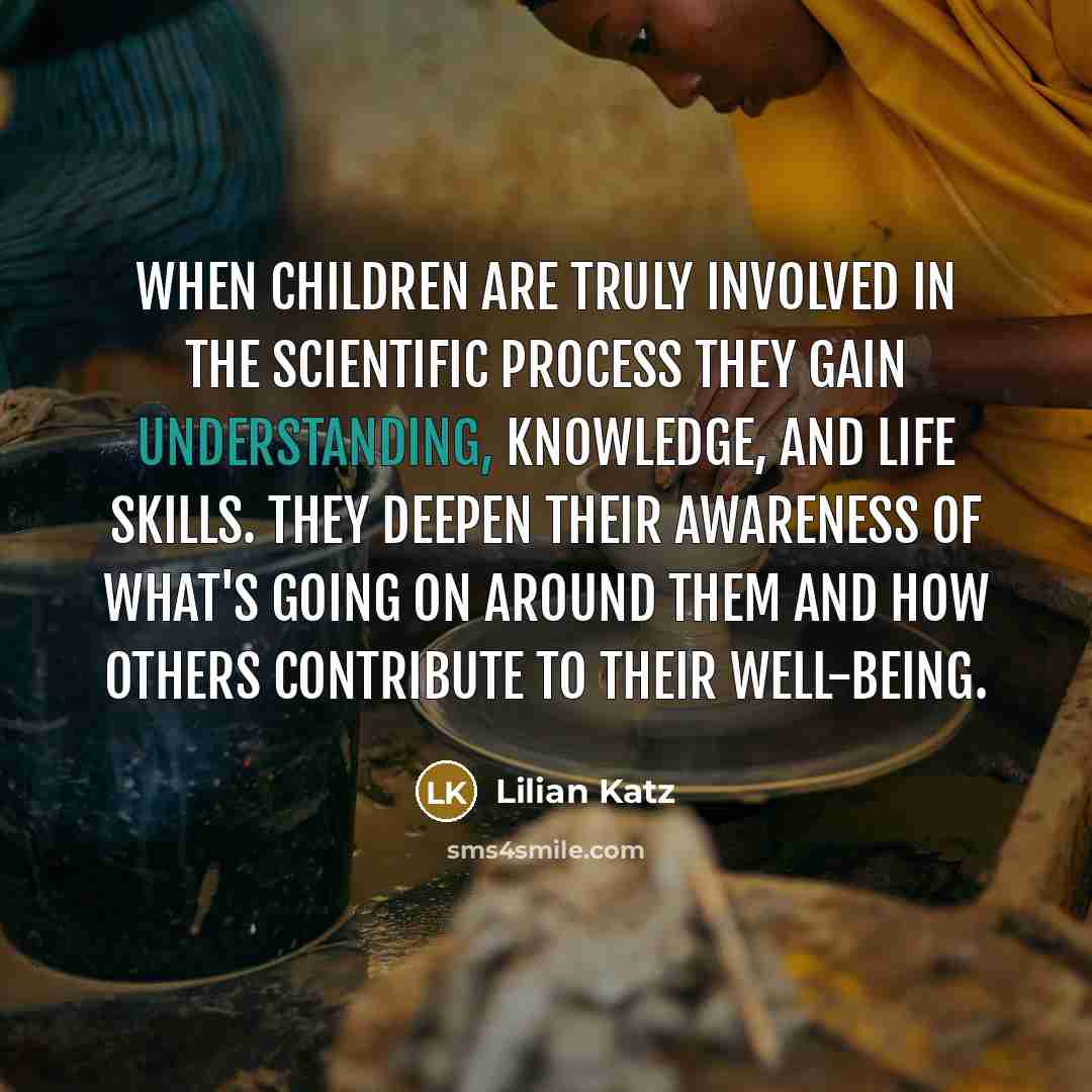 “When children are truly involved in the scientific process they…” quote by Lilian Katz