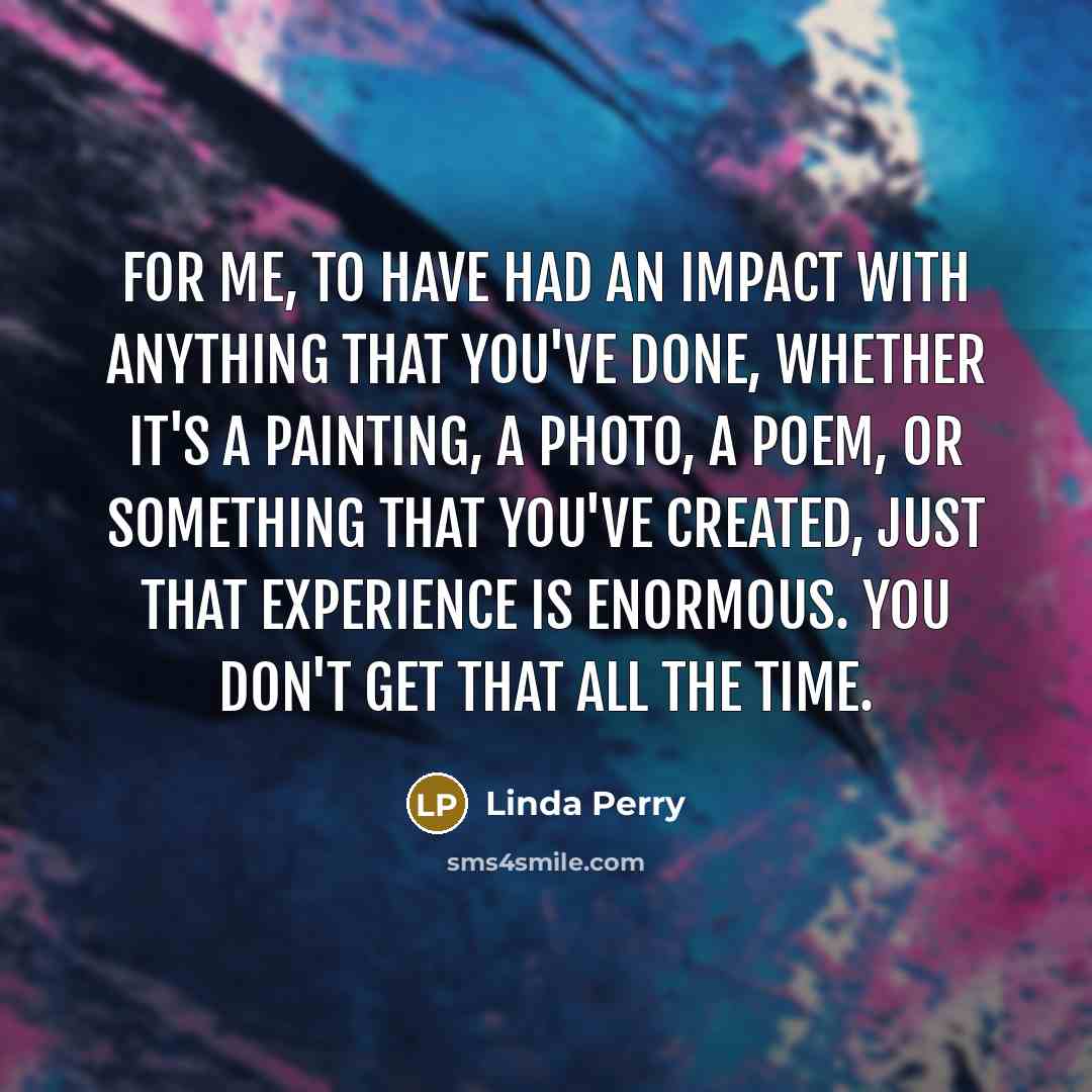 “For me, to have had an impact with anything that…” quote by Linda Perry