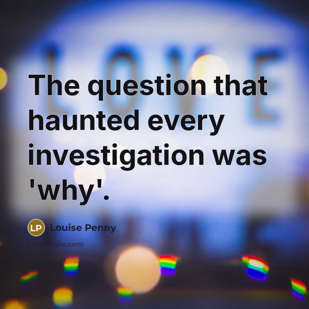 “The question that haunted every investigation was 'why'.…” quote by Louise Penny