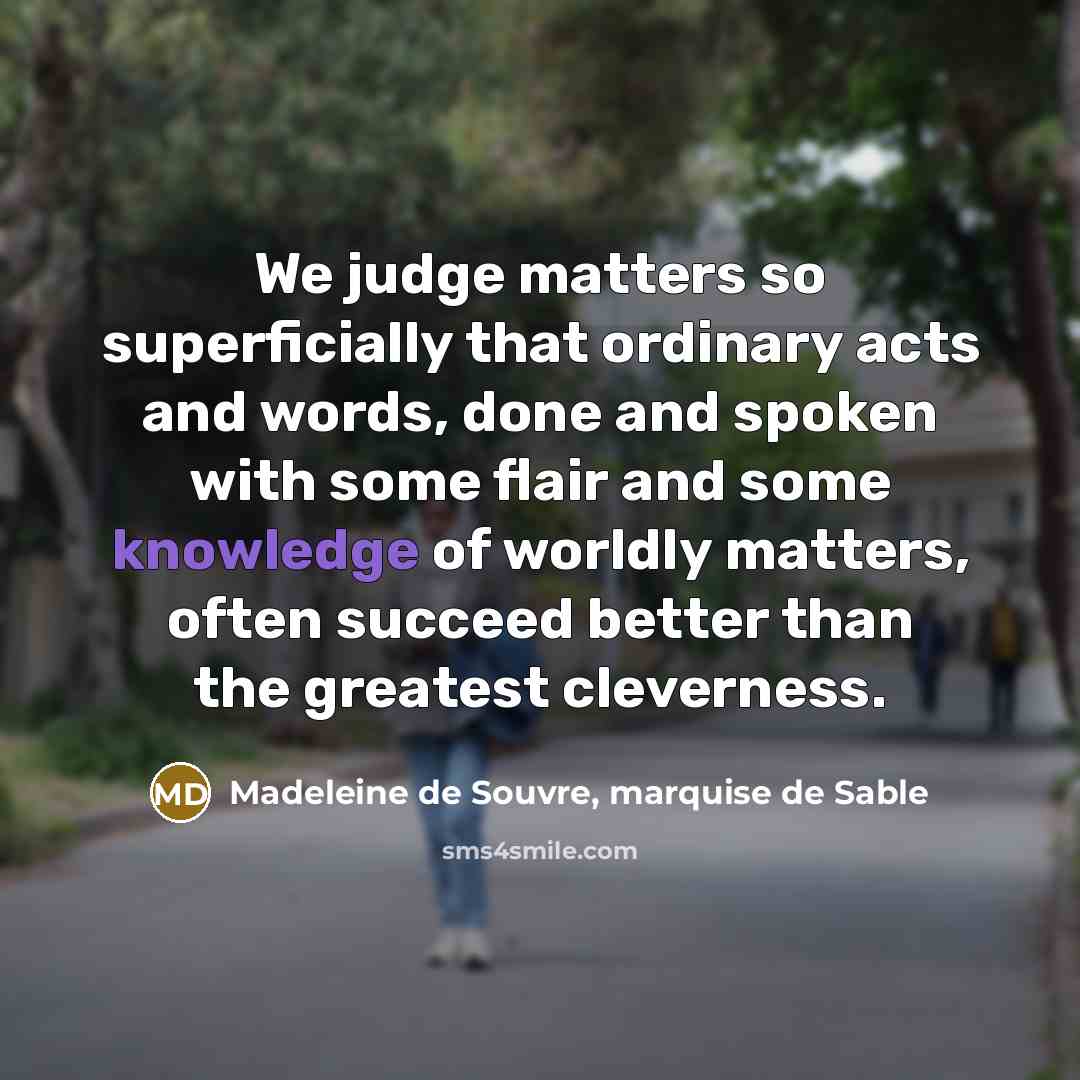 “We judge matters so superficially that ordinary acts and words,…” quote by Madeleine de Souvre, marquise de Sable