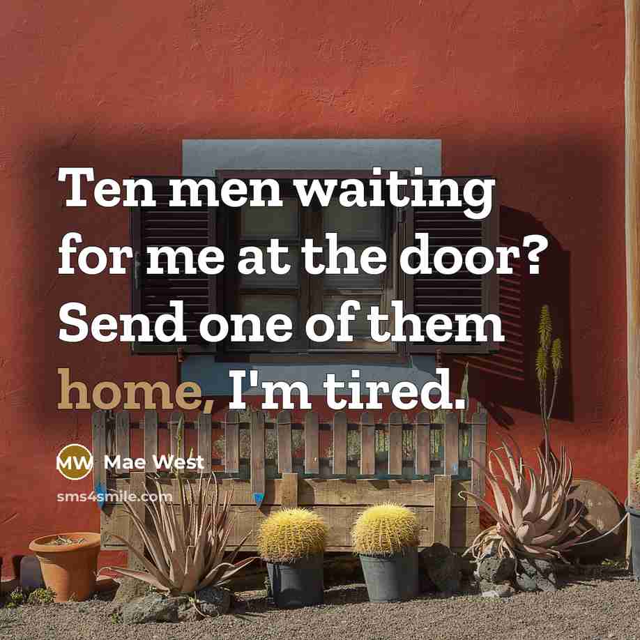 “Ten men waiting for me at the door? Send one…” quote by Mae West