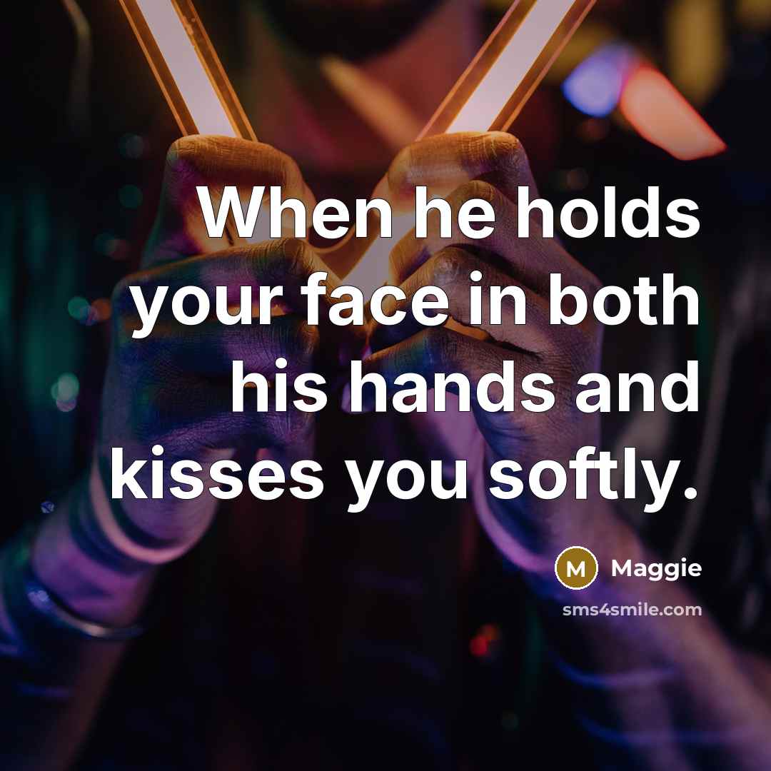 “When he holds your face in both his hands and kisses you softly.” quote by Maggie