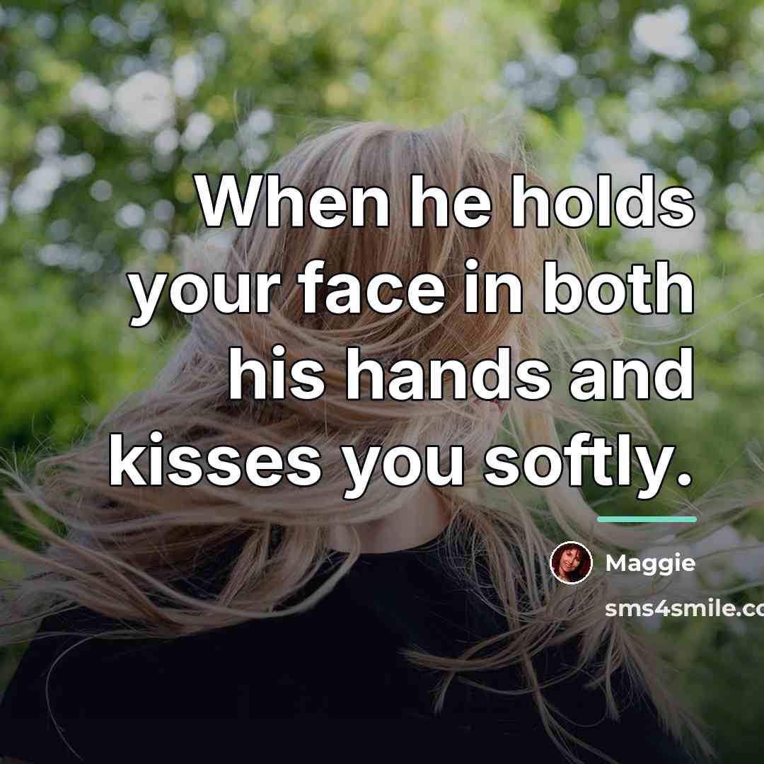 “When he holds your face in both his hands and…” quote by Maggie