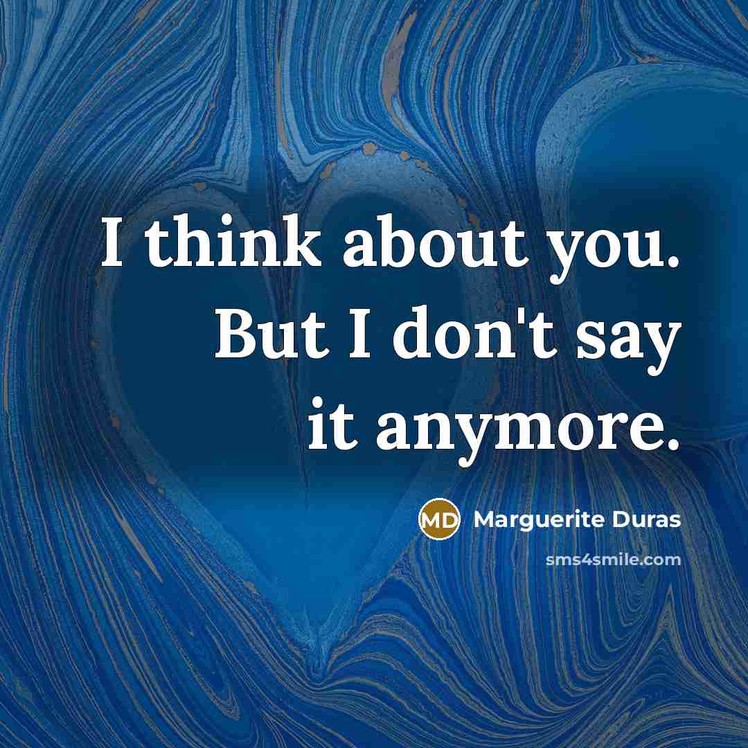“I think about you. But I don't say it anymore.…” quote by Marguerite Duras
