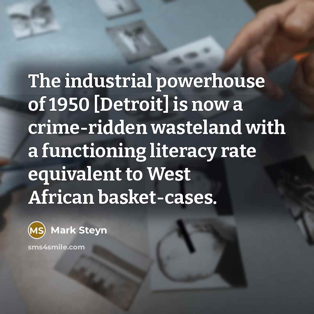 “The industrial powerhouse of 1950 [Detroit] is now a crime-ridden…” quote by Mark Steyn