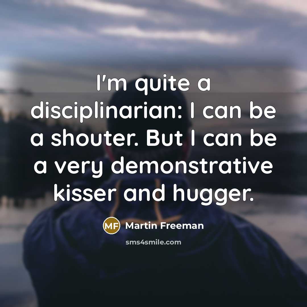 “I'm quite a disciplinarian: I can be a shouter. But…” quote by Martin Freeman