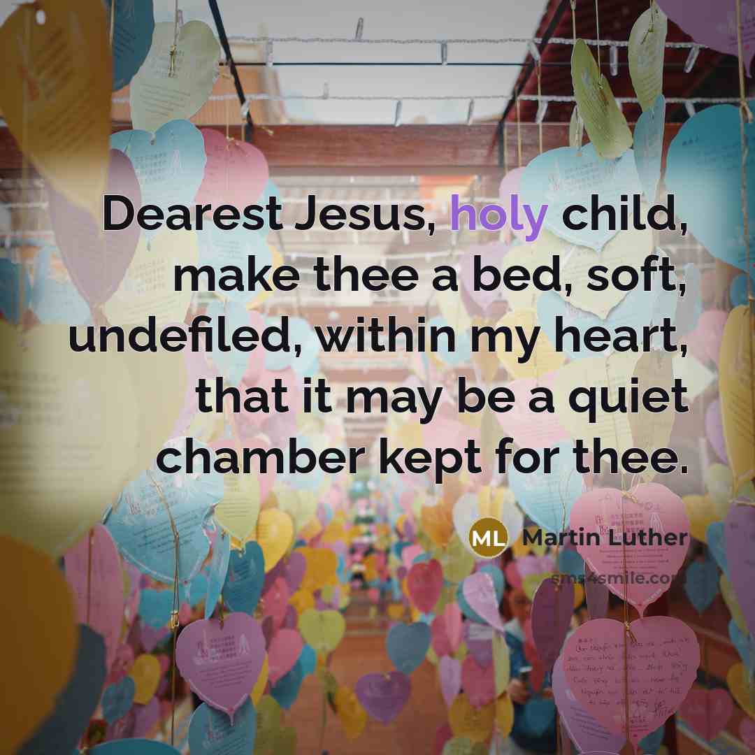 “Dearest Jesus, holy child, make thee a bed, soft, undefiled,…” quote by Martin Luther