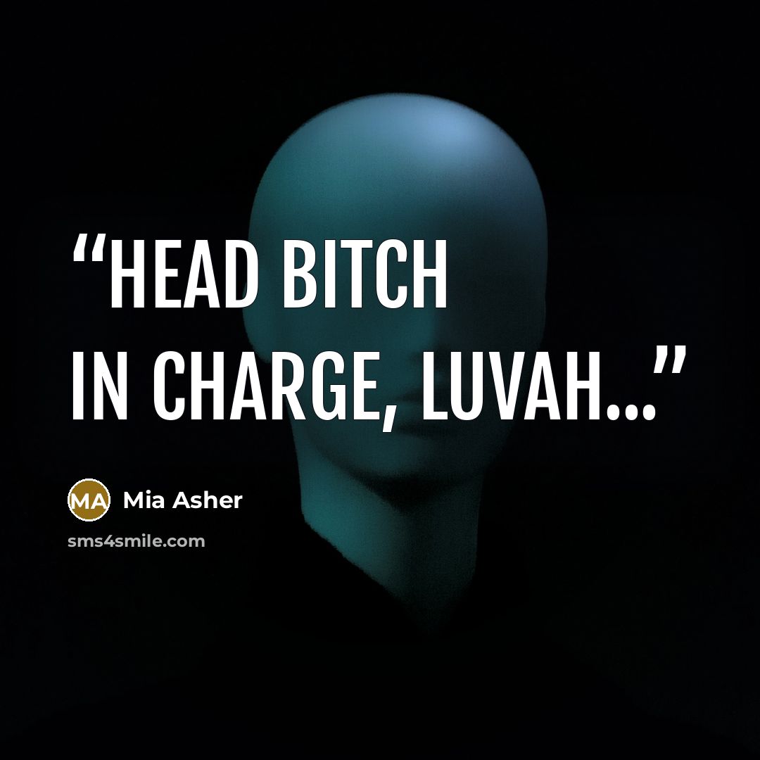 “Head Bitch in charge, luvah...” quote by Mia Asher