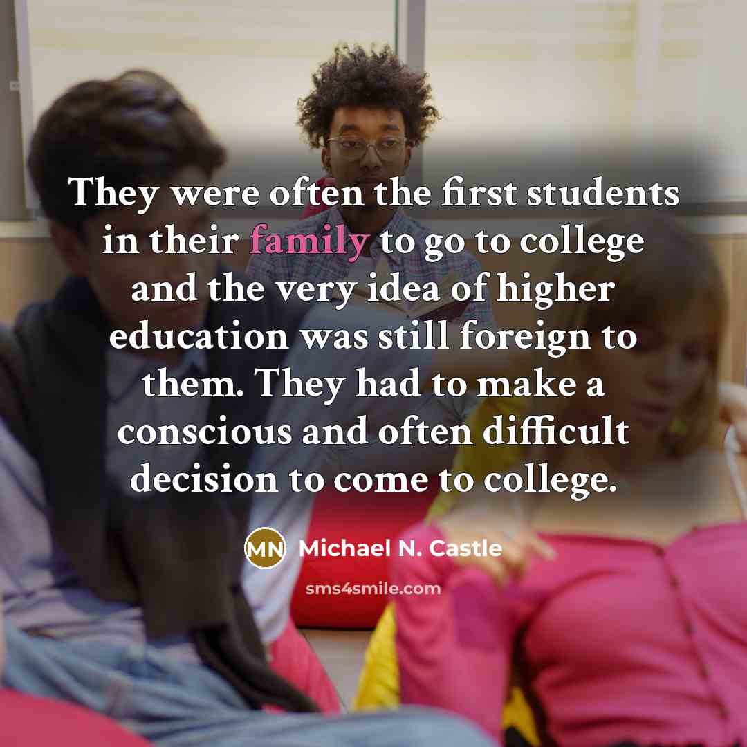 “They were often the first students in their family to…” quote by Michael N. Castle