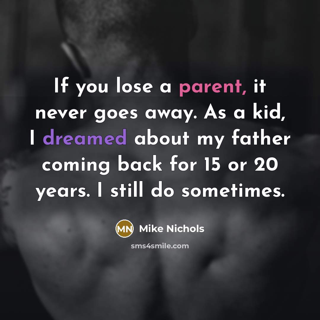 “If you lose a parent, it never goes away. As…” quote by Mike Nichols