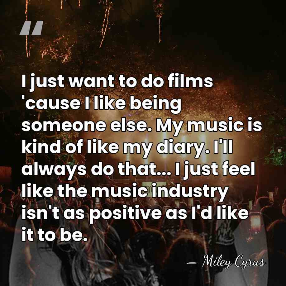 I just want to do films 'cause I like being someone else.&hellip; - Miley Cyrus