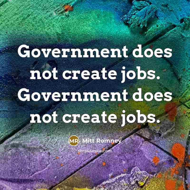 “Government does not create jobs. Government does not create jobs.…” quote by Mitt Romney