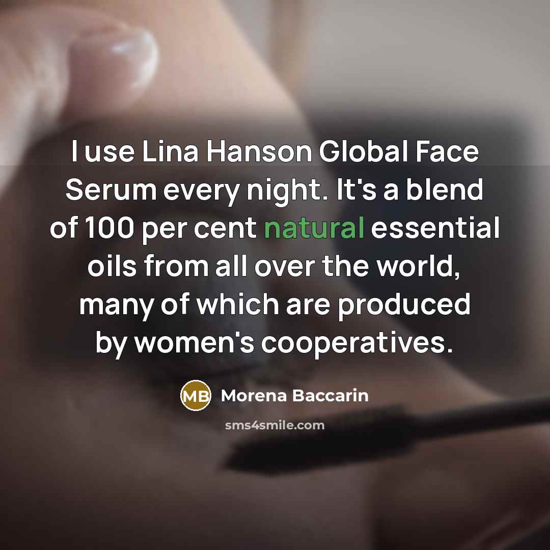 “I use Lina Hanson Global Face Serum every night. It's a blend of 100 per cent natural essential oils from all over the world, many of which are produced by women's cooperatives.” quote by Morena Baccarin