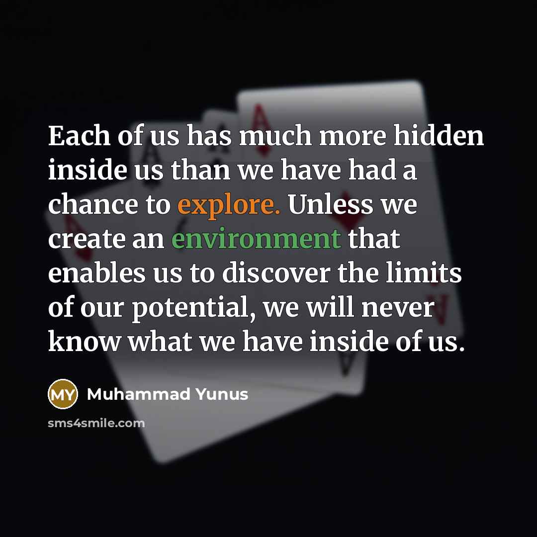 “Each of us has much more hidden inside us than…” quote by Muhammad Yunus