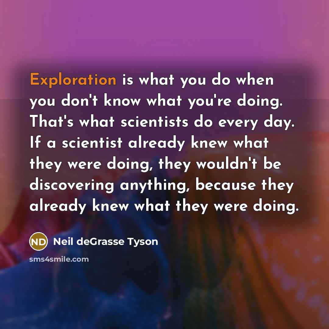 “Exploration is what you do when you don't know what…” quote by Neil deGrasse Tyson