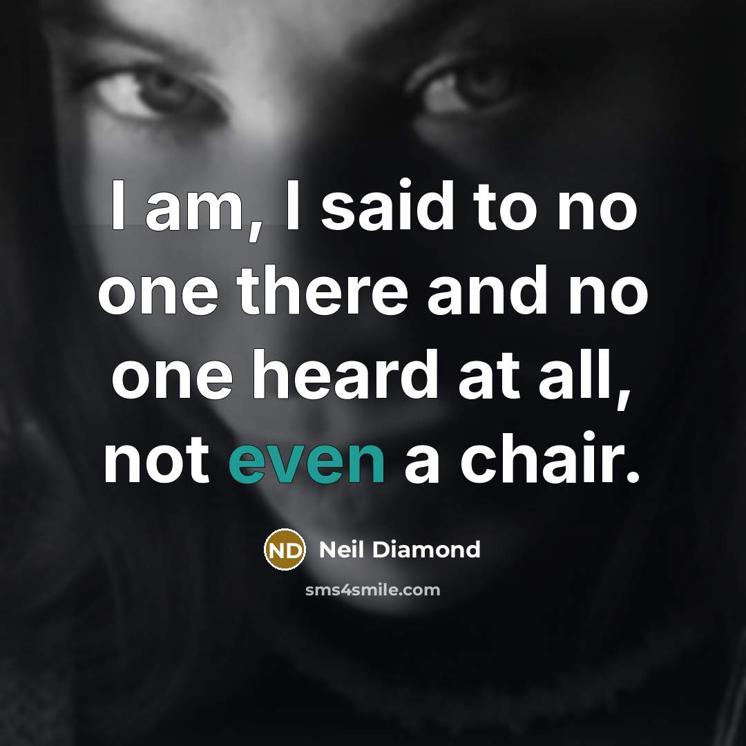 “I am, I said to no one there and no…” quote by Neil Diamond