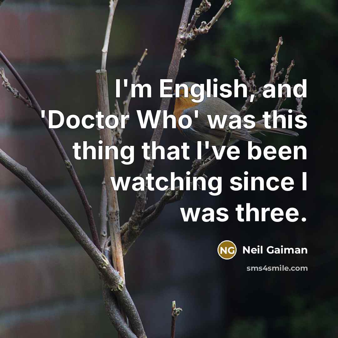 “I'm English, and 'Doctor Who' was this thing that I've…” quote by Neil Gaiman