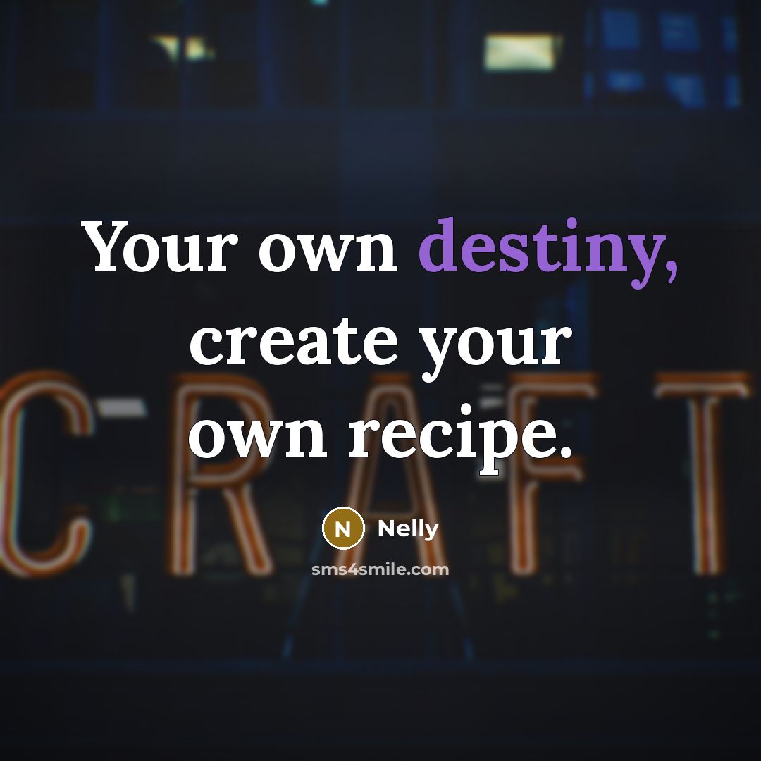 “Your own destiny, create your own recipe.” quote by Nelly