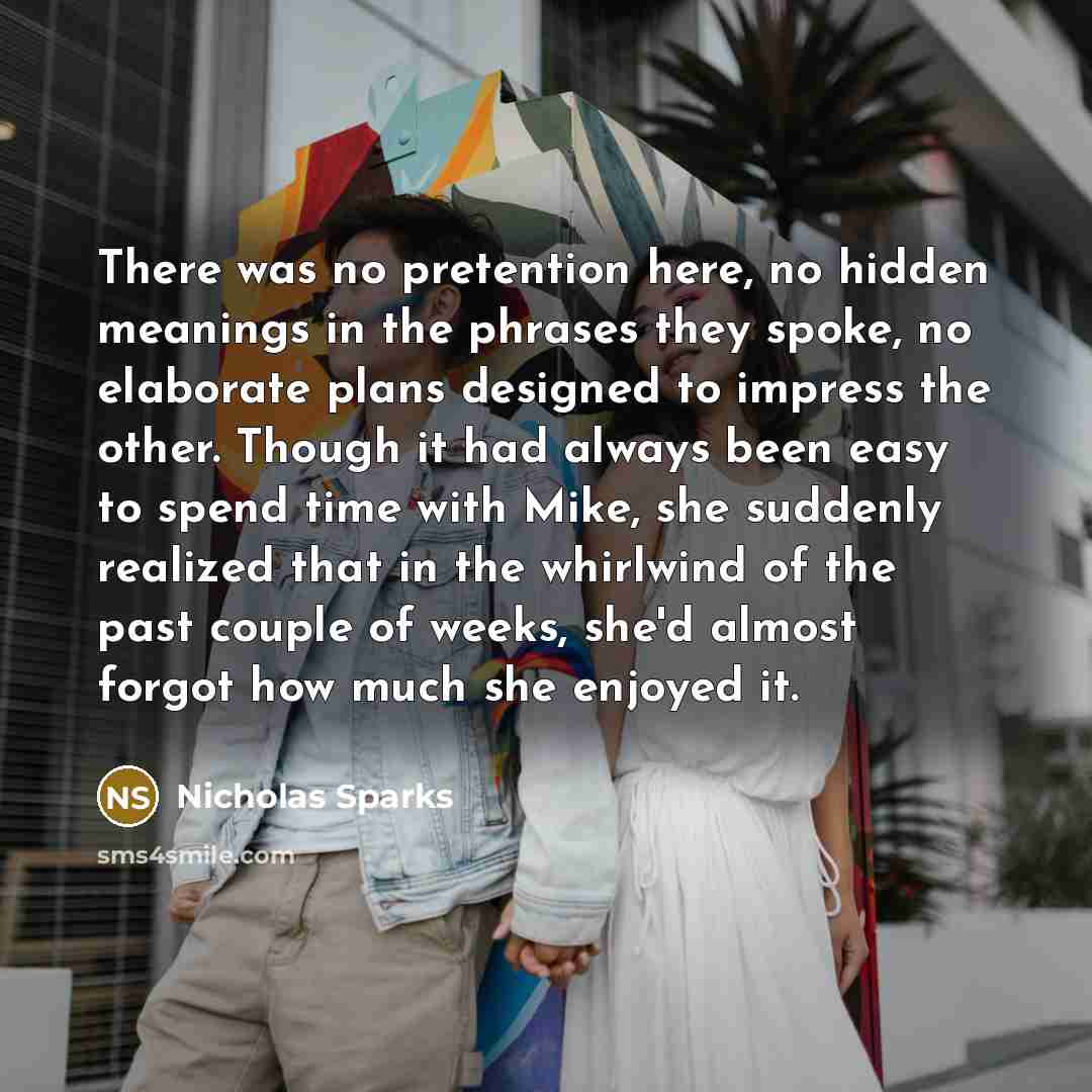 “There was no pretention here, no hidden meanings in the…” quote by Nicholas Sparks