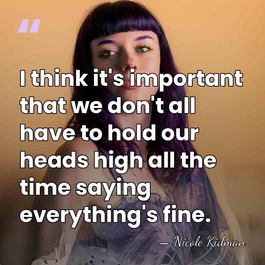 I think it's important that we don't all have to hold our&hellip; - Nicole Kidman