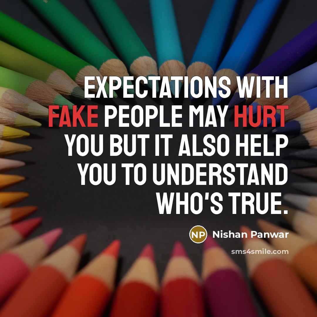 “Expectations with fake people may hurt you but It also help you to understand who's true.” quote by Nishan Panwar