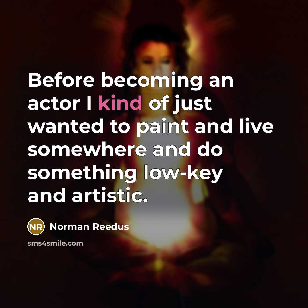 “Before becoming an actor I kind of just wanted to…” quote by Norman Reedus