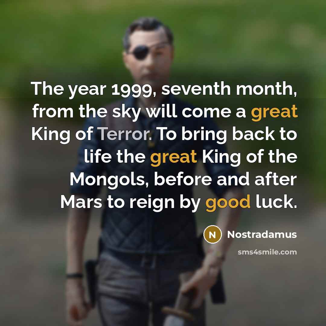 “The year 1999, seventh month, from the sky will come…” quote by Nostradamus