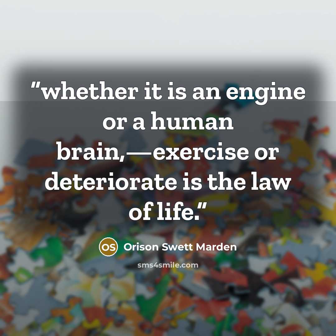 “whether it is an engine or a human brain,—exercise or deteriorate is the law of life.” quote by Orison Swett Marden