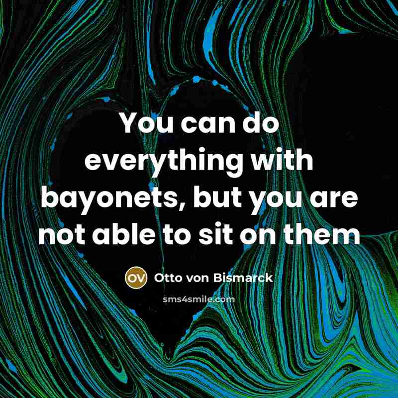 “You can do everything with bayonets, but you are not…” quote by Otto von Bismarck