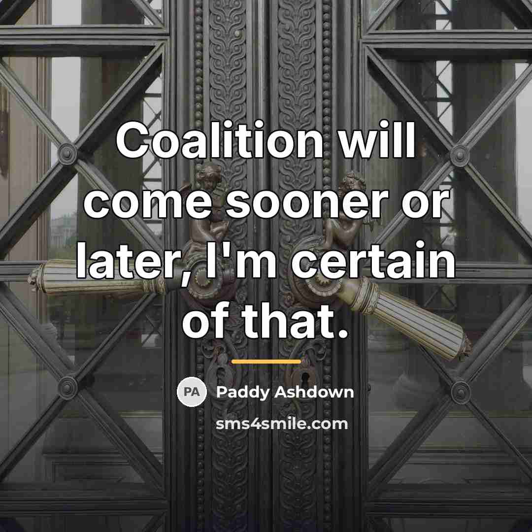 “Coalition will come sooner or later, I'm certain of that.…” quote by Paddy Ashdown