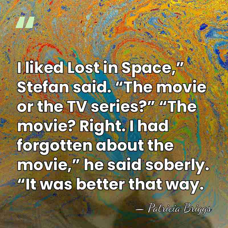 I liked Lost in Space,” Stefan said. “The movie or the TV&hellip; - Patricia Briggs