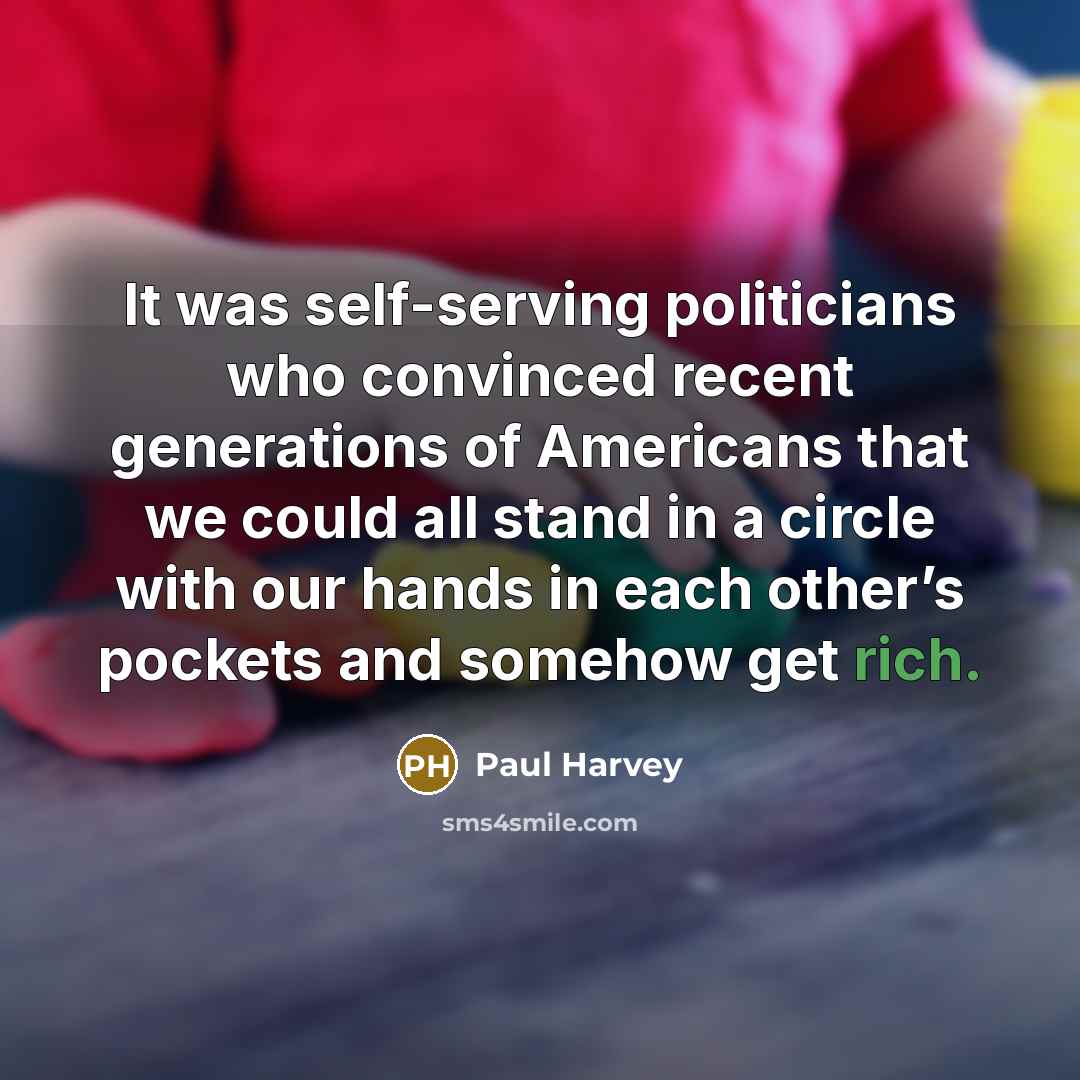 “It was self-serving politicians who convinced recent generations of Americans…” quote by Paul Harvey