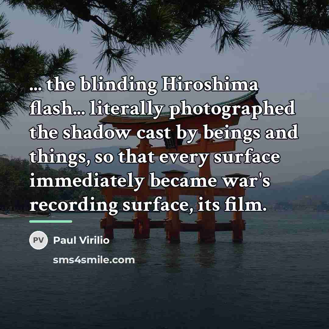 “... the blinding Hiroshima flash... literally photographed the shadow cast…” quote by Paul Virilio