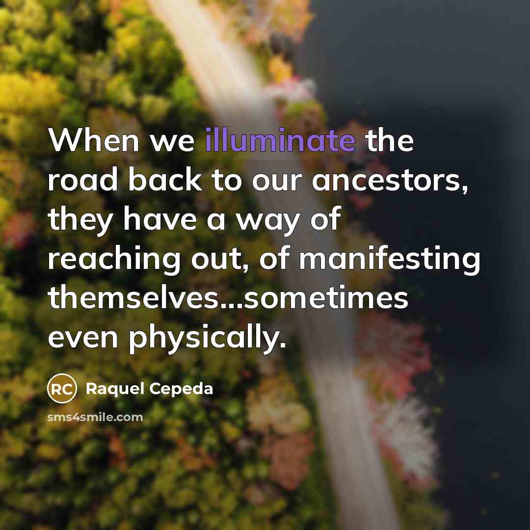 “When we illuminate the road back to our ancestors, they…” quote by Raquel Cepeda