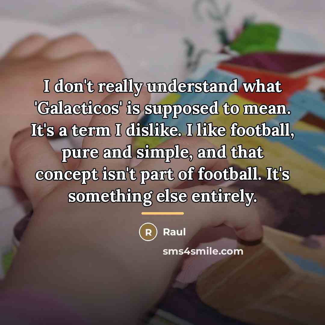 “I don't really understand what 'Galacticos' is supposed to mean.…” quote by Raul