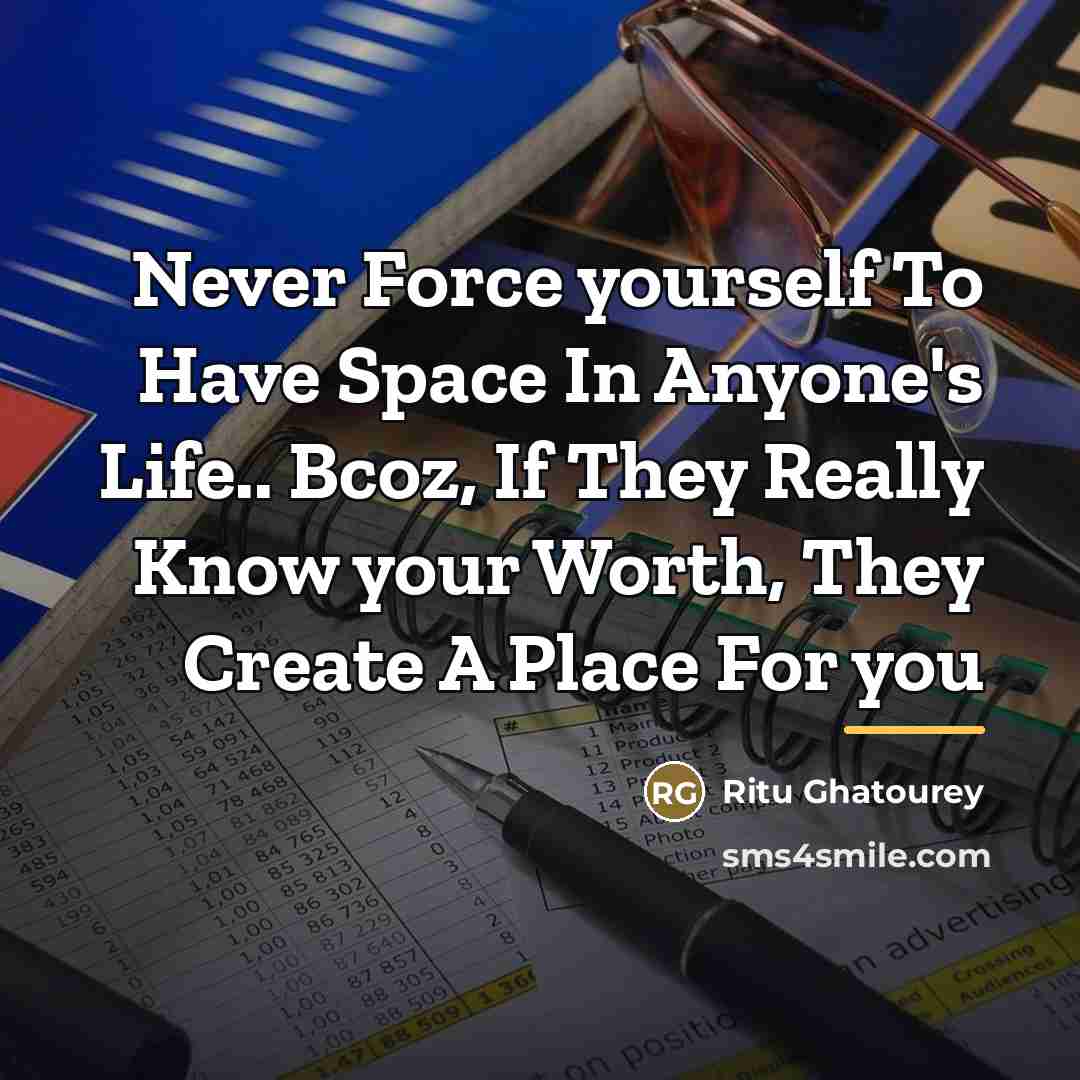 “Never Force yourself To Have Space In Anyone's Life.. Bcoz,…” quote by Ritu Ghatourey