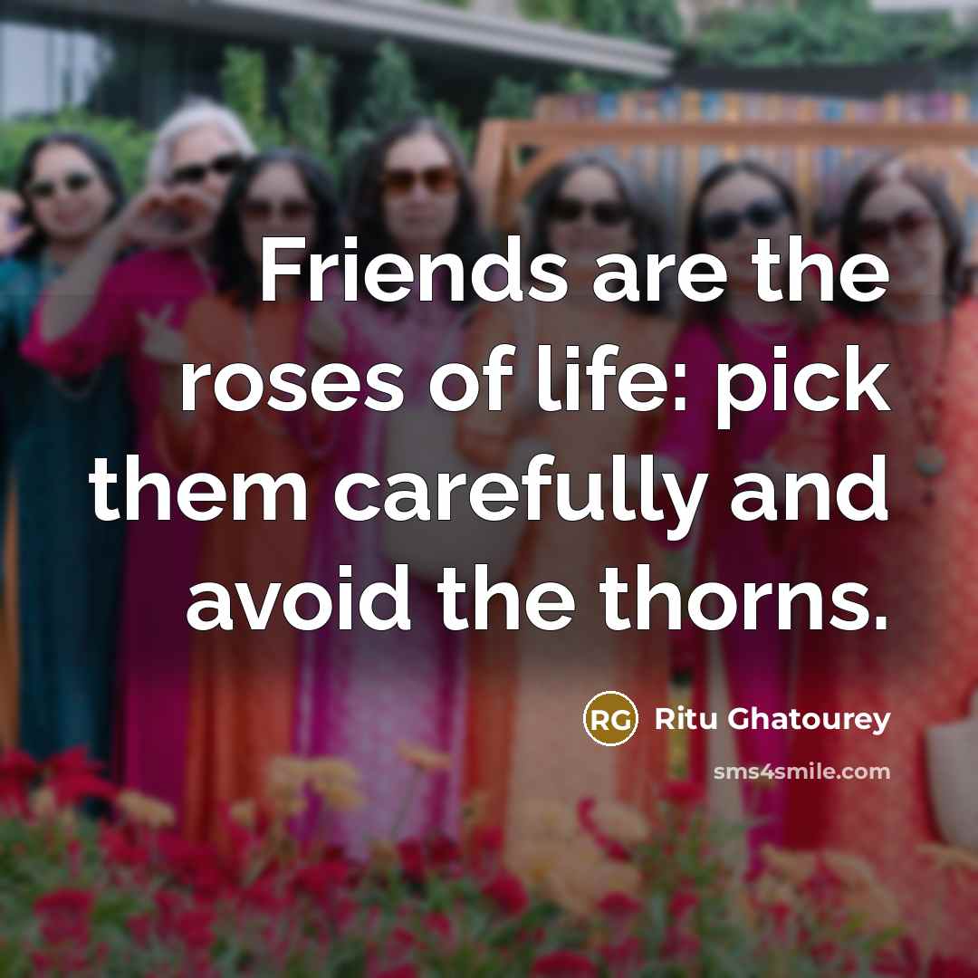 “Friends are the roses of life: pick them carefully and…” quote by Ritu Ghatourey